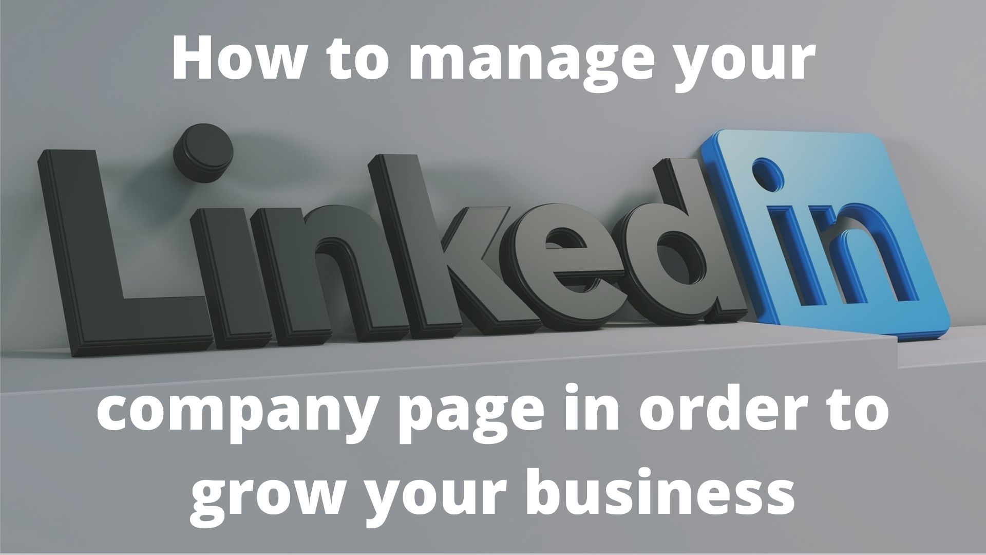 How to manage your LinkedIn company page in order to grow your business