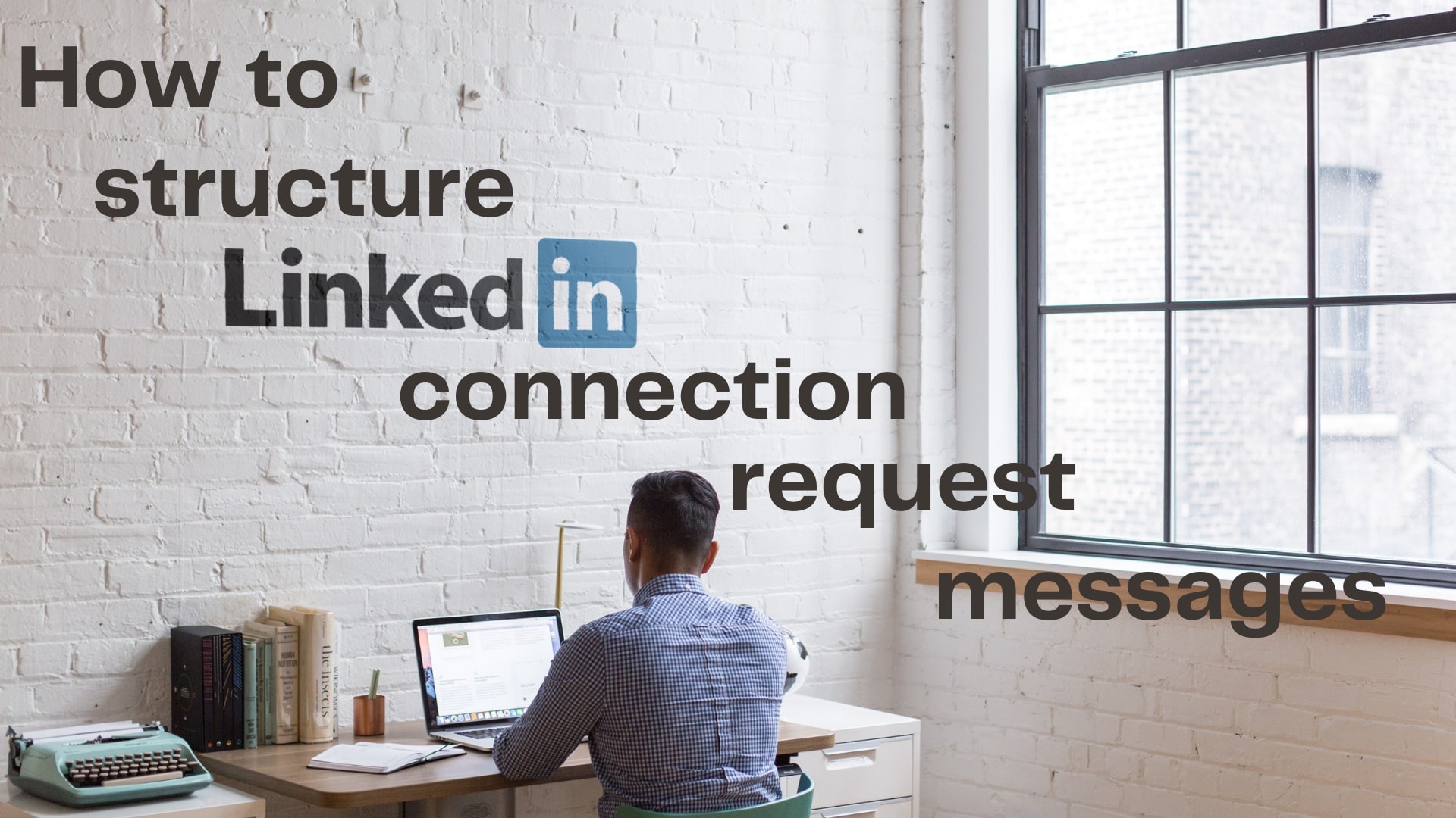 How to structure LinkedIn Connection Request Messages for Higher Connection Rates