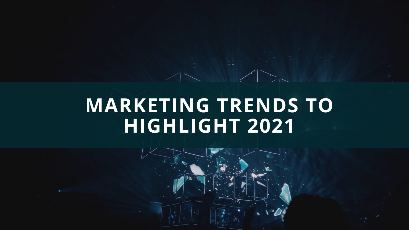 Marketing trends to highlight in 2021