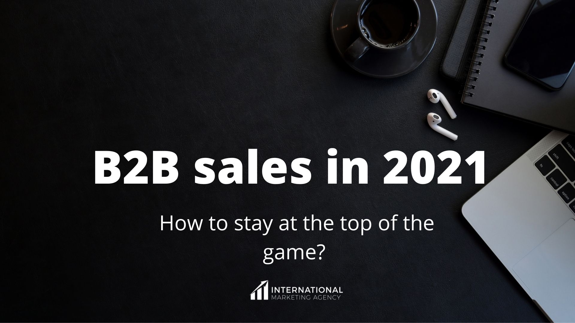 B2B sales in 2022 - How to Stay at the Top of the Game?